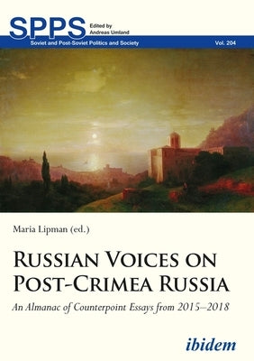 Russian Voices on Post-Crimea Russia: An Almanac of Counterpoint Essays from 2015-2018 by Lipman, Maria