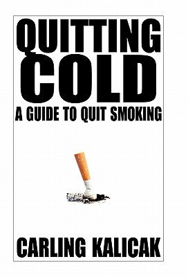 Quitting Cold: A Guide to Quit Smoking by Kalicak, Carling
