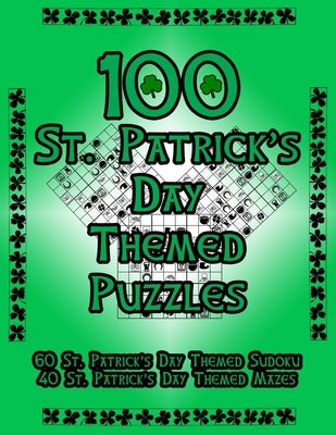 100 St. Patrick's Day Themed Puzzles: Celebrate The St. Patrick's Day Holiday By Doing FUN Puzzles! LARGE PRINT, 60 St. Patrick's Day Themed Sudoku Pu by Puzzles, On Target