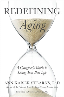 Redefining Aging: A Caregiver's Guide to Living Your Best Life by Stearns, Ann Kaiser