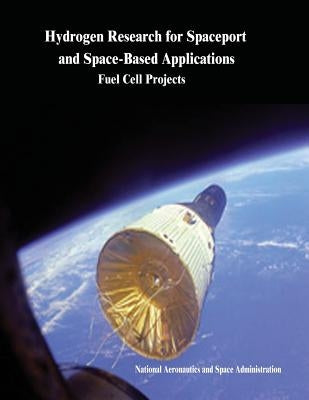 Hydrogen Research for Spaceport and Space-Based Applications: Fuel Cell Projects by Administration, National Aeronautics and