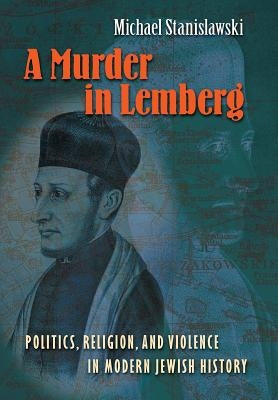 A Murder in Lemberg: Politics, Religion & Violence in Modern Jewish History by Stanislawski, Michael
