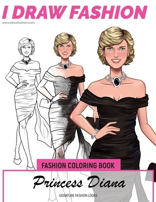 Princess Diana - Signature Fashion Looks: I DRAW FASHION: Fashion Coloring Book by Fashion, I. Draw