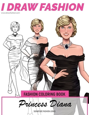 Princess Diana - Signature Fashion Looks: I DRAW FASHION: Fashion Coloring Book by Fashion, I. Draw
