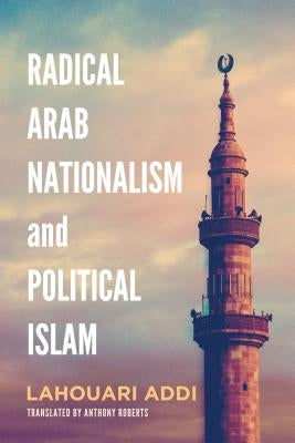 Radical Arab Nationalism and Political Islam by Addi, Lahouari