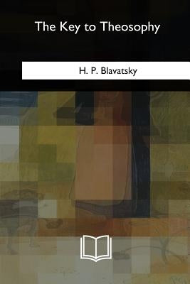 The Key to Theosophy by Blavatsky, H. P.