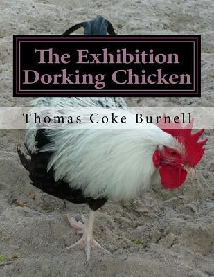 The Exhibition Dorking Chicken: Hints to Exhibitors and Poultry Fanciers of the Dorking Fowl by Chambers, Jackson