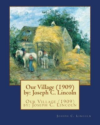 Our Village (1909) by: Joseph C. Lincoln by Lincoln, Joseph C.