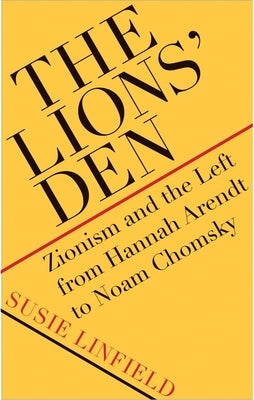 The Lions' Den: Zionism and the Left from Hannah Arendt to Noam Chomsky by Linfield, Susie