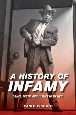 A History of Infamy: Crime, Truth, and Justice in Mexicovolume 4 by Piccato, Pablo