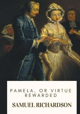 Pamela, or Virtue Rewarded by Richardson, Samuel
