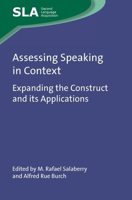 Assessing Speaking in Context: Expanding the Construct and Its Applications by Salaberry, M. Rafael
