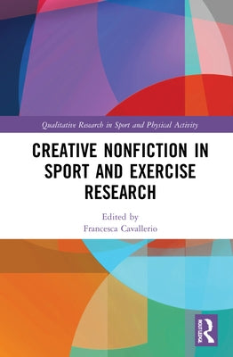 Creative Nonfiction in Sport and Exercise Research by Cavallerio, Francesca