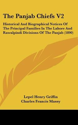 The Panjab Chiefs V2: Historical and Biographical Notices of the Principal Families in the Lahore and Rawalpindi Divisions of the Panjab (18 by Griffin, Lepel Henry