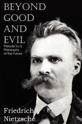 Beyond Good and Evil by Nietzsche, Friedrich Wilhelm