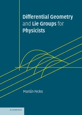 Differential Geometry and Lie Groups for Physicists by Fecko, Marián
