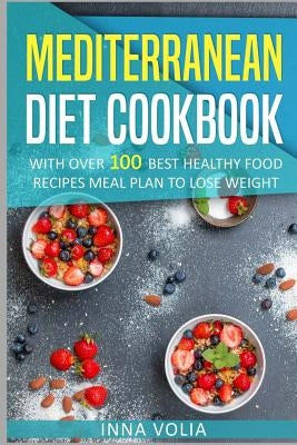 Mediterranean Diet cookbook: With Over 100 Best Healthy Food Recipes Meal Plan for Lose Weight by Volia, Inna