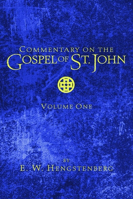 Commentary on the Gospel of St. John, Volume 1 by Hengstenberg, E. W.