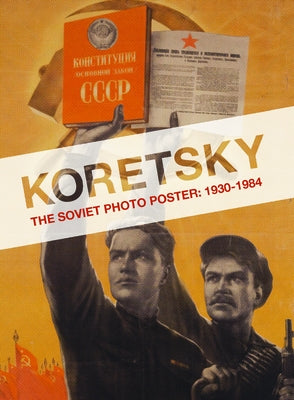 Koretsky: The Soviet Photo Poster: 1930-1984 by Wolf, Erika