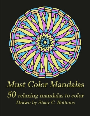 Must Color Mandalas: 50 Relaxing Mandalas to Color by Bottoms, Stacy C.
