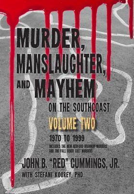 Murder, Manslaughter, and Mayhem on the SouthCoast, Volume Two: 1970-1999 by Koorey Phd, Stefani