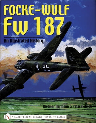 Focke-Wulf FW 187: An Illustrated History by Hermann, Dietmar