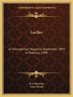 Lucifer: A Theosophical Magazine, September 1893 to February 1894 by Blavatsky, Helena Petrovna