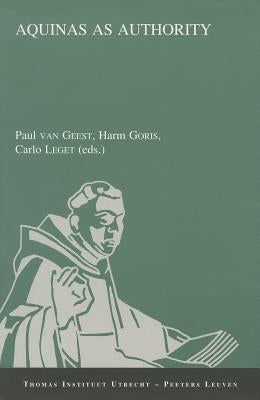 Aquinas as Authority: A Collection of Studies Presented at the Second Conference of the Thomas Instituut Te Utrecht, December 14-16, 2000 by Leget, C.