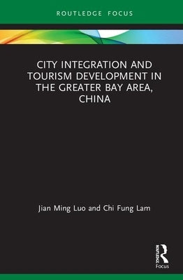 City Integration and Tourism Development in the Greater Bay Area, China by Luo, Jian Ming