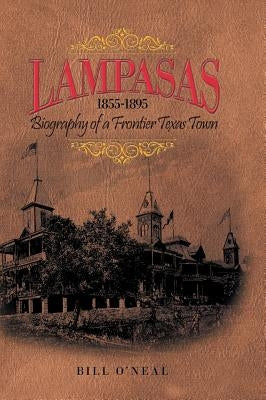 Lampasas 1855-1895: Biography of a Frontier City by O'Neal, Bill