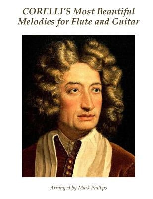 Corelli's Most Beautiful Melodies for Flute and Guitar by Phillips, Mark