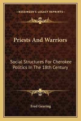 Priests and Warriors: Social Structures for Cherokee Politics in the 18th Century by Gearing, Fred