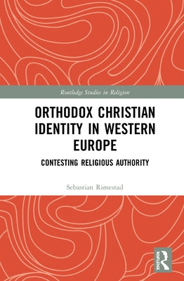 Orthodox Christian Identity in Western Europe: Contesting Religious Authority by Rimestad, Sebastian
