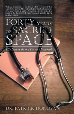 Forty Years of Sacred Space: Life Lessons from a Doctor's Notebook by Donovan, Patrick