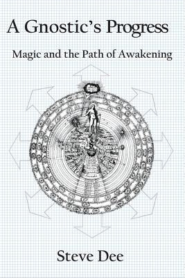 A Gnostic's Progress: Magic and the Path of Awakening by Dee, Steve
