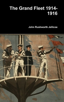 The Grand Fleet 1914-1916 by Jellicoe, John Rushworth