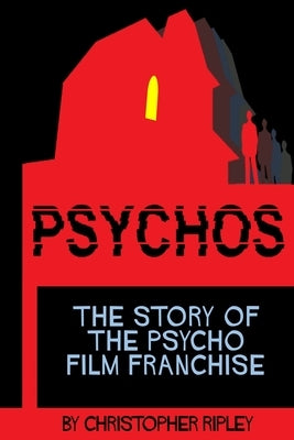 Psychos: The Story of the Psycho Film Franchise by Ripley, Christopher