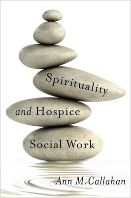 Spirituality and Hospice Social Work by Callahan, Ann