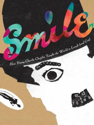 Smile: How Young Charlie Chaplin Taught the World to Laugh (and Cry) by Golio, Gary