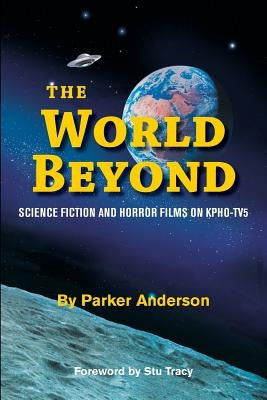 The World Beyond: Science Fiction and Horror Films on KPHO TV5 by Anderson, Parker