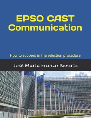 EPSO CAST Communication: How to succeed in the selection procedure by Franco Reverte, José María