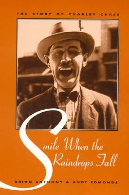 Smile When the Raindrops Fall: The Story of Charley Chase by Anthony, Brian