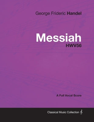 George Frideric Handel - Messiah - HWV56 - A Full Vocal Score by Handel, George Frideric