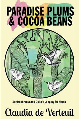 Paradise Plums and Cocoa Beans: Schizophrenia and Celia's Longing for Home by De Verteuil, Claudia