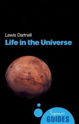 Life in the Universe: A Beginner's Guide by Dartnell, Lewis