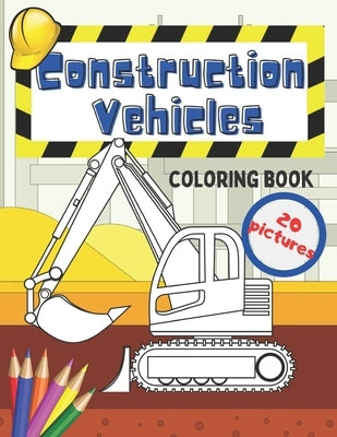 Construction Vehicles Coloring Book: Fun For Kids Big Excavators Trucks Dumpers And Cranes Age 4-8 by Bee, Color
