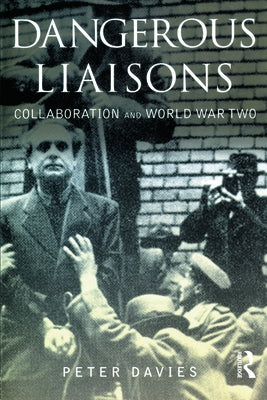 Dangerous Liaisons: Collaboration and World War Two by Davies, Peter