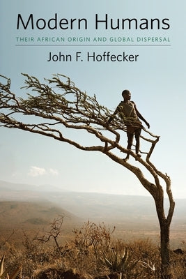 Modern Humans: Their African Origin and Global Dispersal by Hoffecker, John