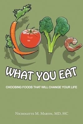 Love What You Eat: Choosing Foods That Will Change Your Life by Martin, Hc Nicholette M.