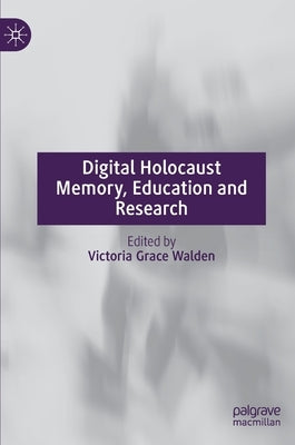 Digital Holocaust Memory, Education and Research by Walden, Victoria Grace